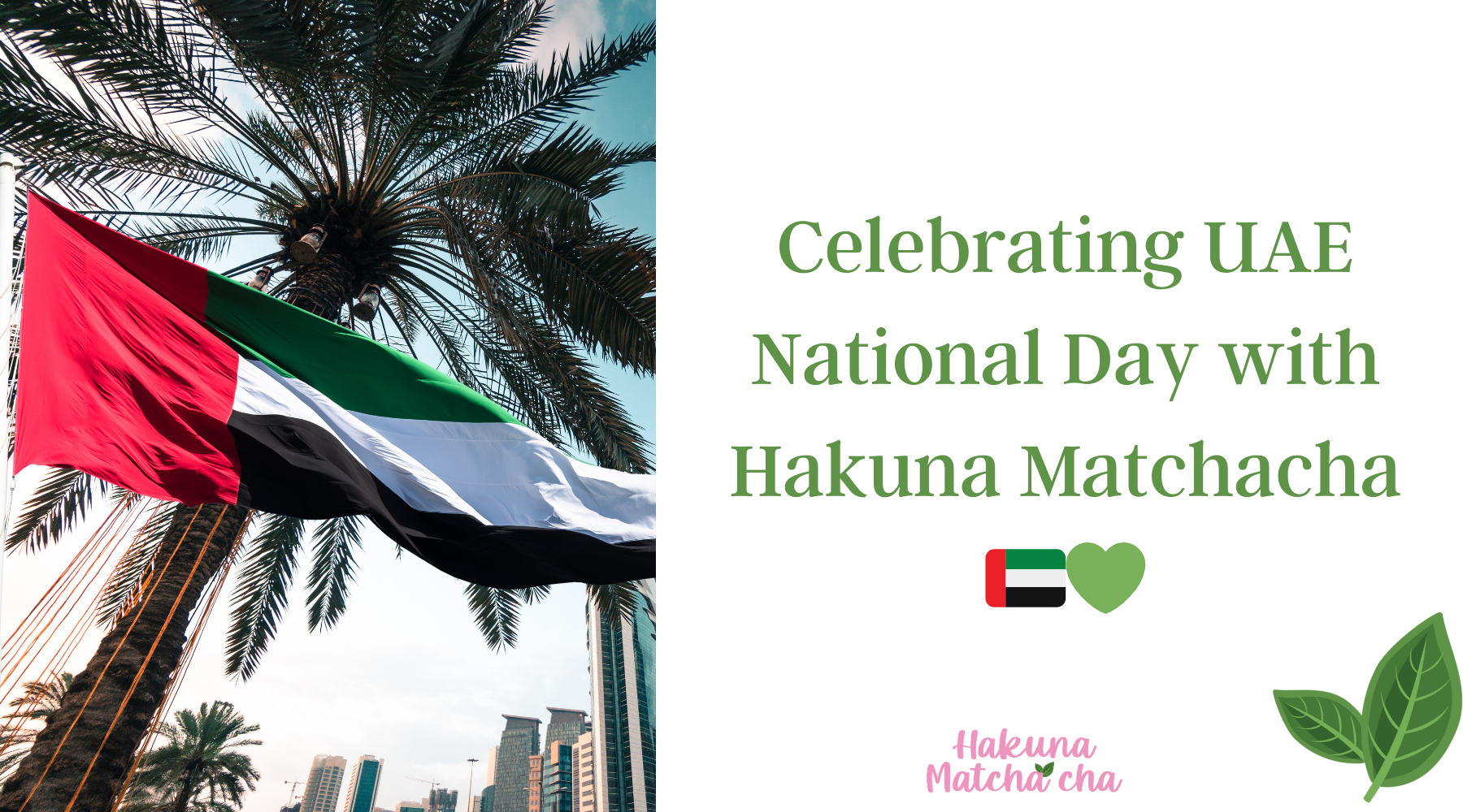 Celebrating UAE National Day with Hakuna Matchacha 🇦🇪💚