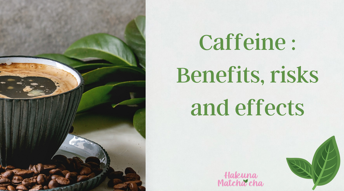 Caffeine Benefits, risks and effects Hakuna matcha_cha